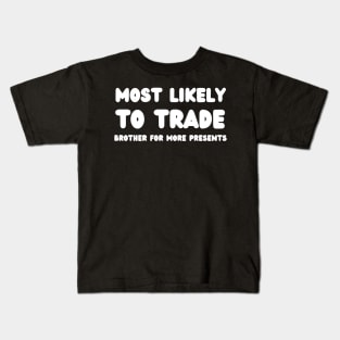 Most Likely To Trade brother For More Presents Kids T-Shirt